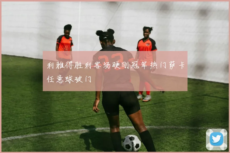 利雅得胜利客场硬刚冠军热门萨卡任意球破门
